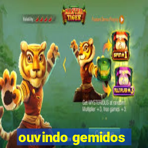 ouvindo gemidos